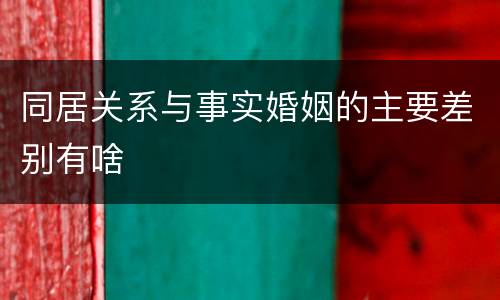 同居关系与事实婚姻的主要差别有啥
