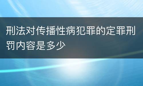 刑法对传播性病犯罪的定罪刑罚内容是多少
