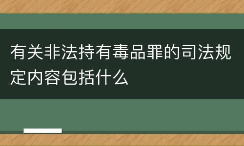有关非法持有毒品罪的司法规定内容包括什么