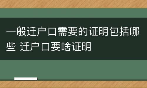 一般迁户口需要的证明包括哪些 迁户口要啥证明