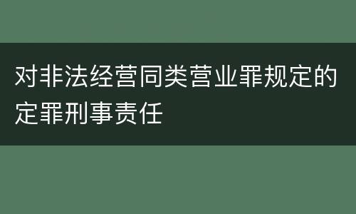 对非法经营同类营业罪规定的定罪刑事责任