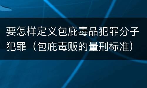 要怎样定义包庇毒品犯罪分子犯罪（包庇毒贩的量刑标准）