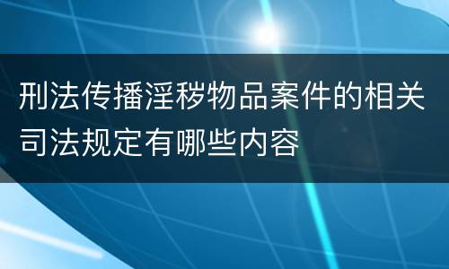 刑法传播淫秽物品案件的相关司法规定有哪些内容