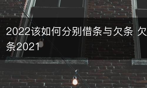 2022该如何分别借条与欠条 欠条2021