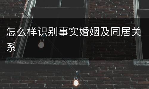 怎么样识别事实婚姻及同居关系