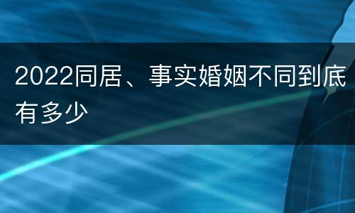 2022同居、事实婚姻不同到底有多少