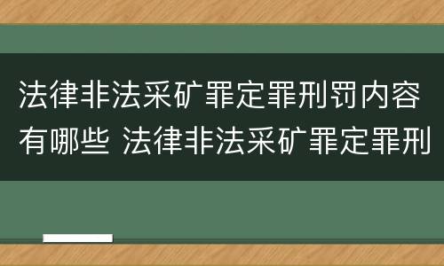 法律非法采矿罪定罪刑罚内容有哪些 法律非法采矿罪定罪刑罚内容有哪些