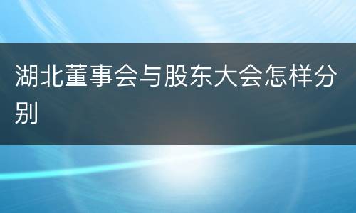 湖北董事会与股东大会怎样分别