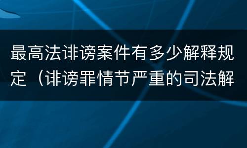 最高法诽谤案件有多少解释规定（诽谤罪情节严重的司法解释）
