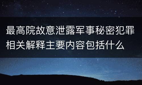最高院故意泄露军事秘密犯罪相关解释主要内容包括什么