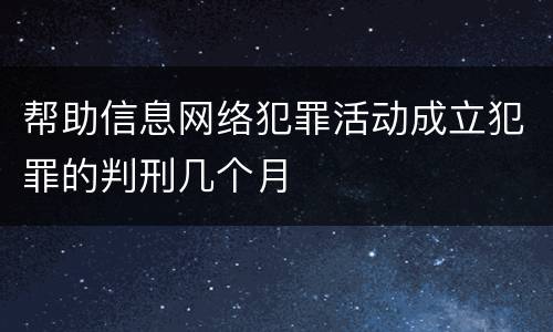 帮助信息网络犯罪活动成立犯罪的判刑几个月