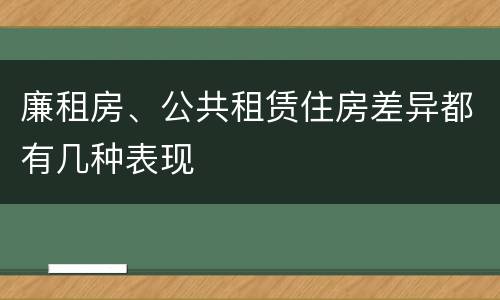 廉租房、公共租赁住房差异都有几种表现
