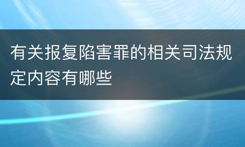 有关报复陷害罪的相关司法规定内容有哪些