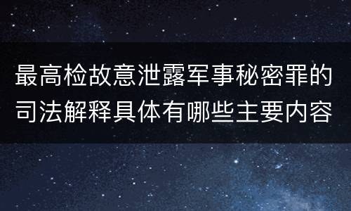 最高检故意泄露军事秘密罪的司法解释具体有哪些主要内容