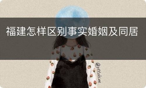 福建怎样区别事实婚姻及同居