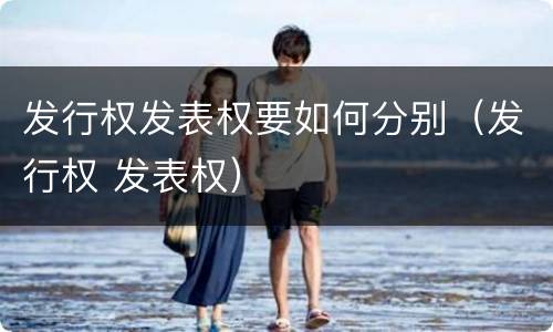 发行权发表权要如何分别（发行权 发表权）