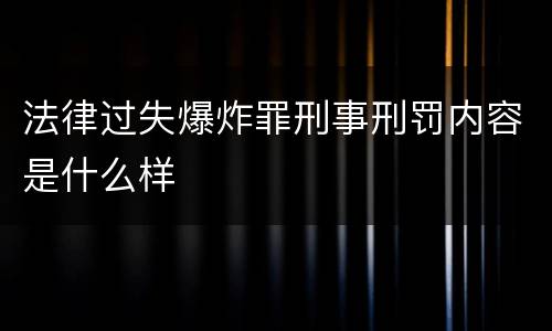 法律过失爆炸罪刑事刑罚内容是什么样