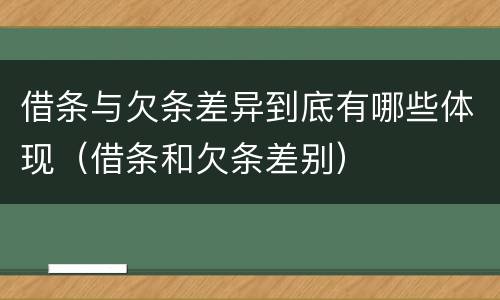 借条与欠条差异到底有哪些体现（借条和欠条差别）