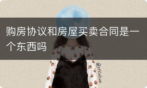 购房协议和房屋买卖合同是一个东西吗