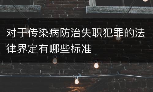 对于传染病防治失职犯罪的法律界定有哪些标准