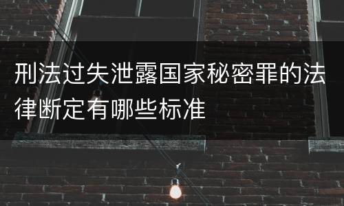 刑法过失泄露国家秘密罪的法律断定有哪些标准