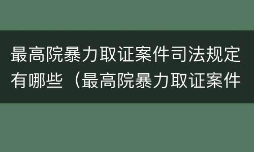 最高院暴力取证案件司法规定有哪些（最高院暴力取证案件司法规定有哪些法律）