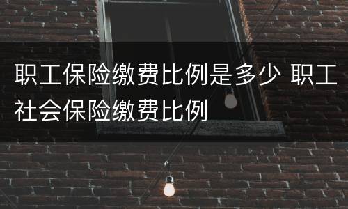 职工保险缴费比例是多少 职工社会保险缴费比例