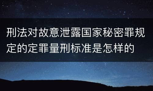 刑法对故意泄露国家秘密罪规定的定罪量刑标准是怎样的
