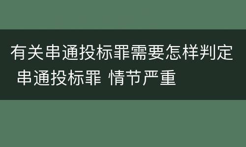有关串通投标罪需要怎样判定 串通投标罪 情节严重