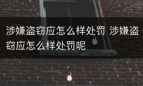 涉嫌盗窃应怎么样处罚 涉嫌盗窃应怎么样处罚呢