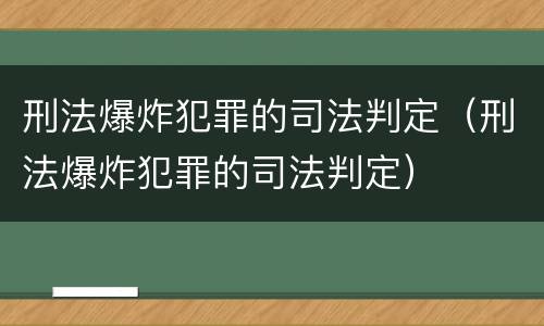 刑法爆炸犯罪的司法判定（刑法爆炸犯罪的司法判定）