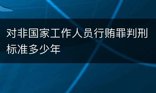 对非国家工作人员行贿罪判刑标准多少年