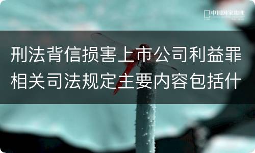 刑法背信损害上市公司利益罪相关司法规定主要内容包括什么