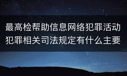 最高检帮助信息网络犯罪活动犯罪相关司法规定有什么主要内容