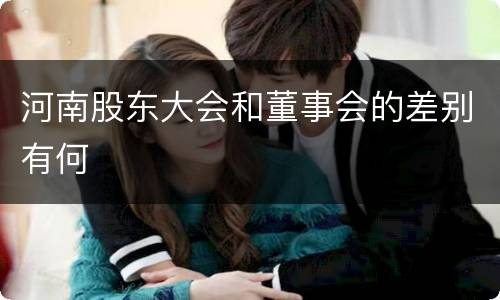 河南股东大会和董事会的差别有何