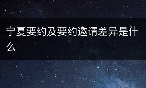 宁夏要约及要约邀请差异是什么