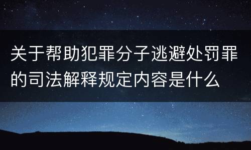关于帮助犯罪分子逃避处罚罪的司法解释规定内容是什么