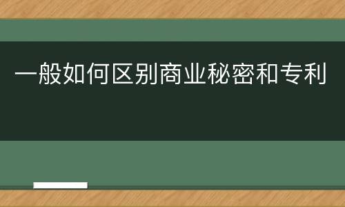 一般如何区别商业秘密和专利