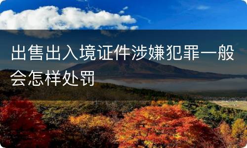 出售出入境证件涉嫌犯罪一般会怎样处罚
