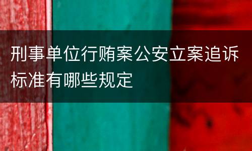 刑事单位行贿案公安立案追诉标准有哪些规定