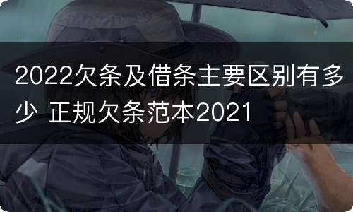 2022欠条及借条主要区别有多少 正规欠条范本2021