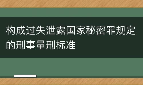 构成过失泄露国家秘密罪规定的刑事量刑标准