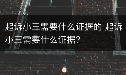 起诉小三需要什么证据的 起诉小三需要什么证据?