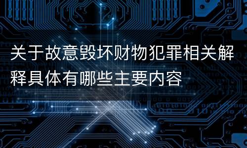 关于故意毁坏财物犯罪相关解释具体有哪些主要内容