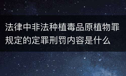 法律中非法种植毒品原植物罪规定的定罪刑罚内容是什么
