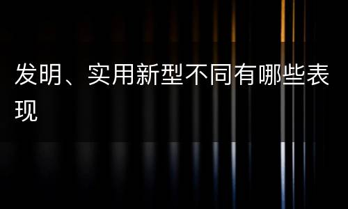 发明、实用新型不同有哪些表现