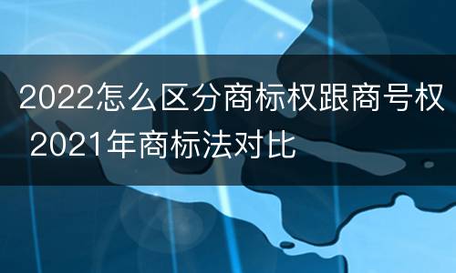 2022怎么区分商标权跟商号权 2021年商标法对比