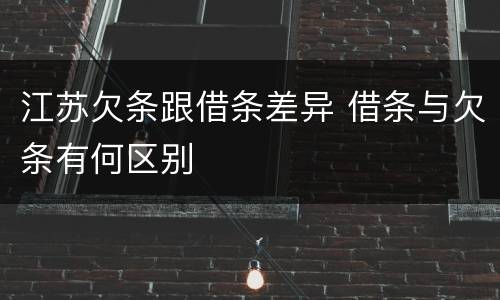 江苏欠条跟借条差异 借条与欠条有何区别