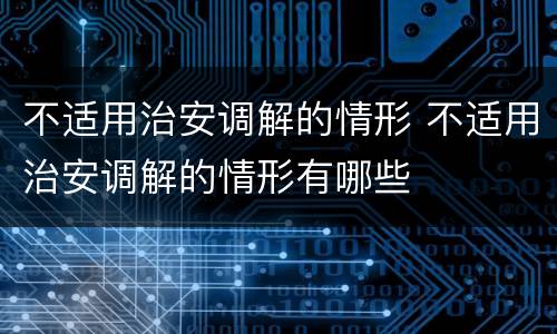 不适用治安调解的情形 不适用治安调解的情形有哪些