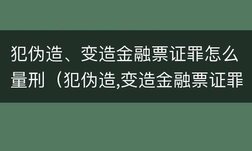 犯伪造、变造金融票证罪怎么量刑（犯伪造,变造金融票证罪怎么量刑的）